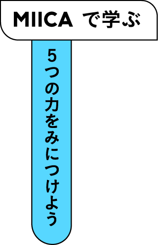 MIICAで学ぶ 5つの力をみにつけよう